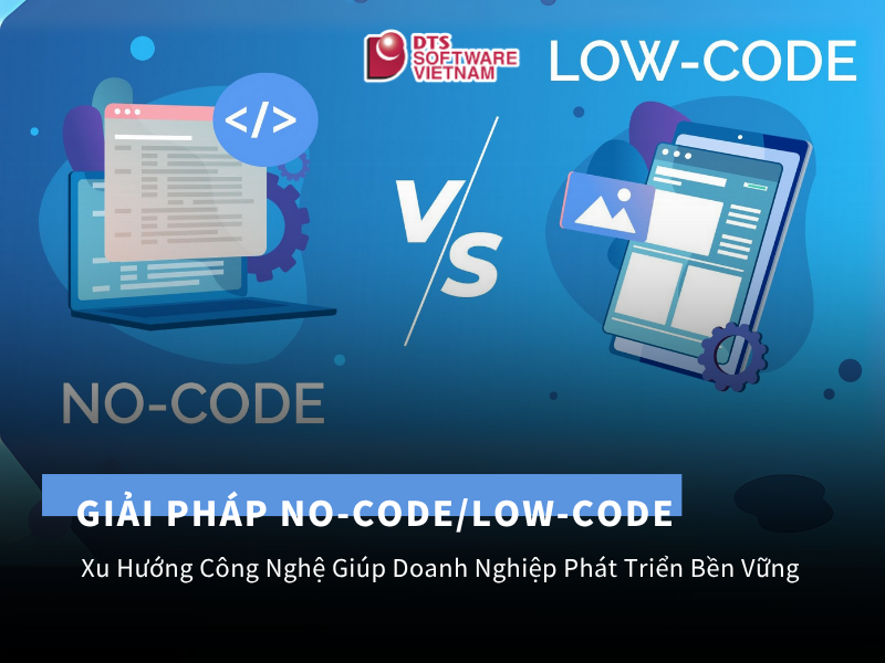 Giải Pháp No-Code/Low-Code: Xu Hướng Công Nghệ Giúp Doanh Nghiệp Phát Triển Bền Vững