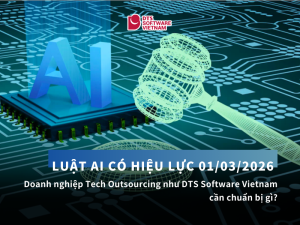Luật AI có hiệu lực 01/03/2026: Doanh nghiệp AI Outsourcing như DTS Software Vietnam cần chuẩn bị gì?