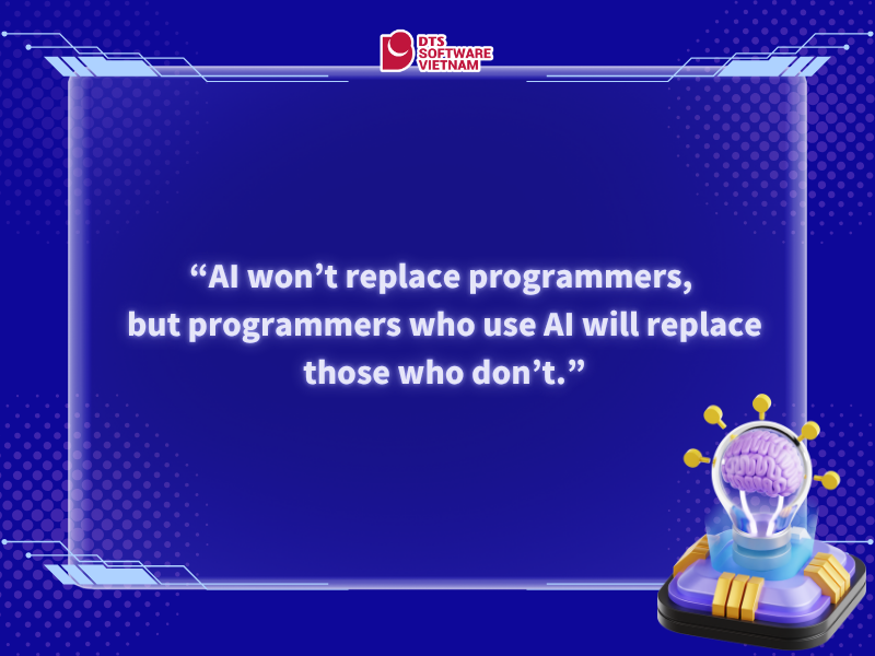 “AI won’t replace programmers, but programmers who use AI will replace those who don’t.”